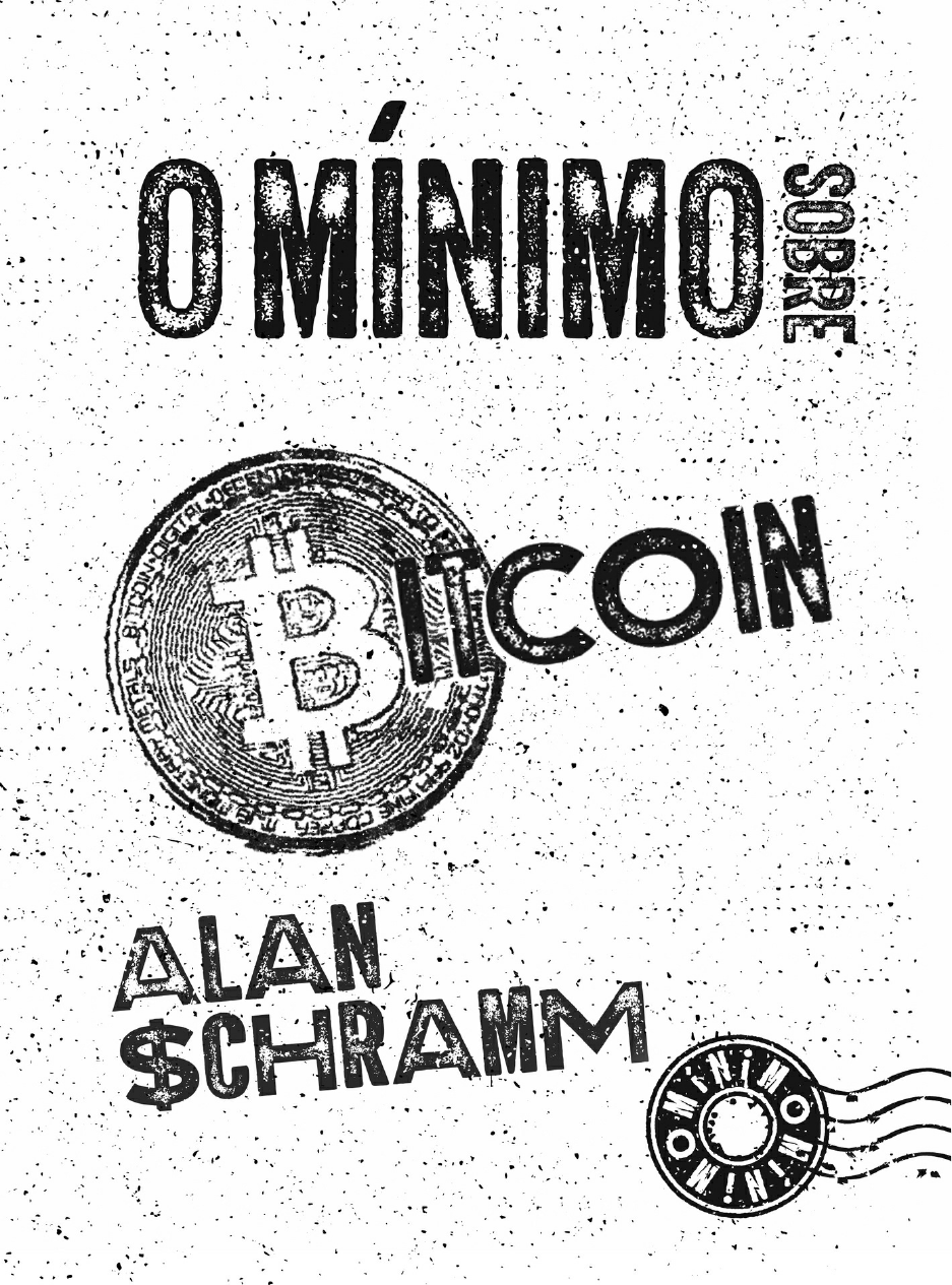 Grátis: grupolivrarialivreiro - Alan SchrammO mínimo sobre Bitcoin -  Material Claro e Objetivo em PDF para Estudo Rápido