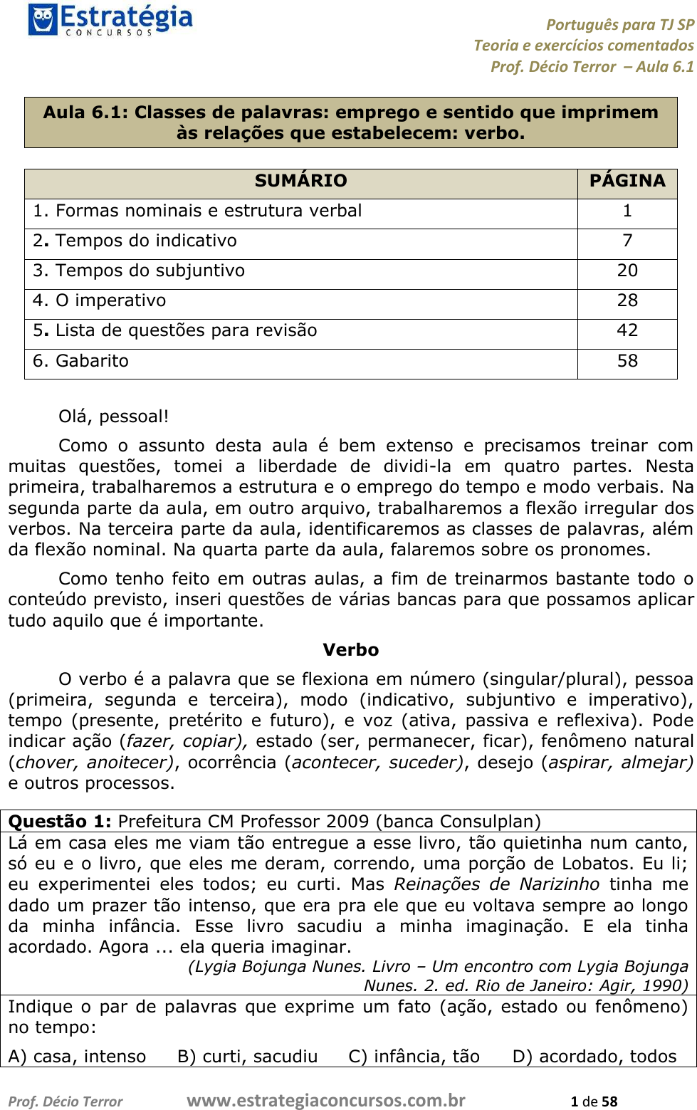 Leia a frase e escolha em qual tempo verbal está 1. Eu nasci em São Paulo.  A)Pretérito Imperfeito do 