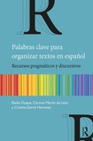 Duque, E , Martín, C , _ García, C (2019) Palabras clave para organizar textos en español Recursos pragmáticos y discursivos Routledge - Sonia Campos