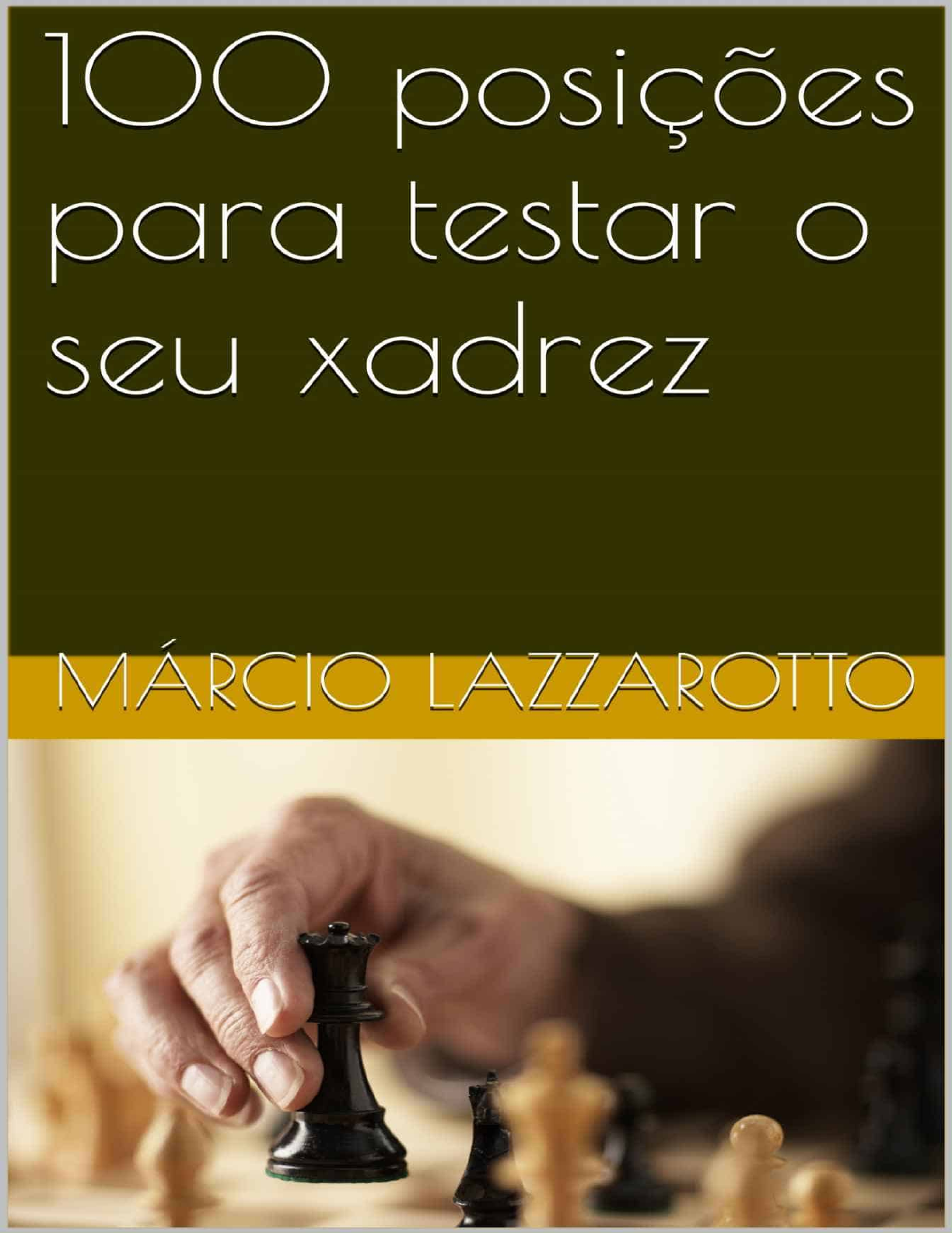 100 Posições para Testar o Seu Xadrez - Márcio Lazzarotto - Livros