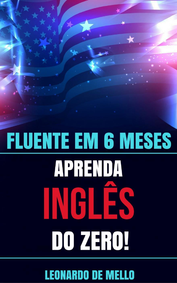 ESTUDE ASSIM E CHEGE A FLUÊNCIA EM INGLÊS MAIS RÁPIDO