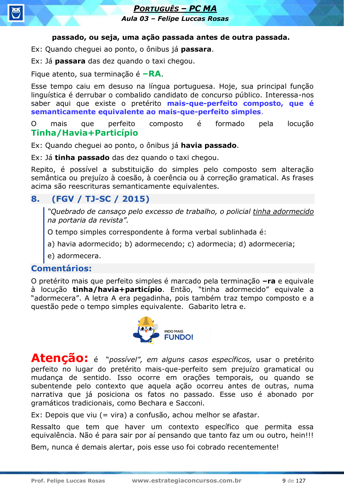 Podesse ou pudesse - qual o correto?  Imagine que alguém lhe diz a  seguinte frase: Se eu pudesse/podesse, viajaria por todo o mundo!. Qual  seria a forma correta de conjugação do